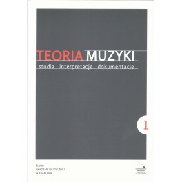 TEORIA MUZYKI STUDIA INTERPRETACJE DOKUMENTACJE 2012, Rok I, Nr 1 TEORIA MUZYKI STUDIA INTERPRETACJE DOKUMENTACJE 2012, Rok I, Nr 1