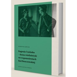 Katarzyna Marczak EUGENIA UMIŃSKA - DAMA WIOLINISTYKI WE WSPOMNIENIACH KAI DANCZOWSKIEJ Katarzyna Marczak EUGENIA UMIŃSKA - DAMA WIOLINISTYKI WE WSPOMNIENIACH KAI DANCZOWSKIEJ